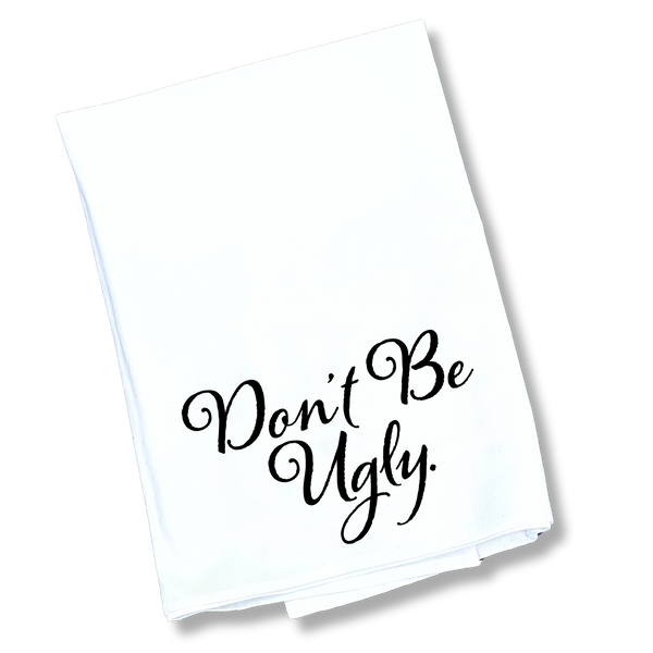 The Don't Be Ugly Tea Towel