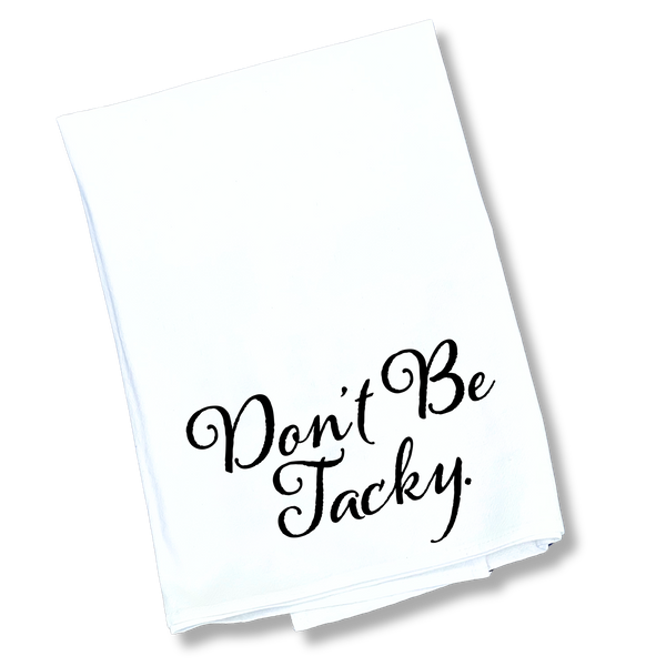 The Don't Be Tacky Tea Towel