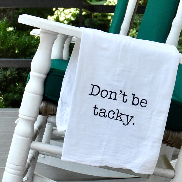 The Don't Be Tacky Tea Towel - Down South House & Home